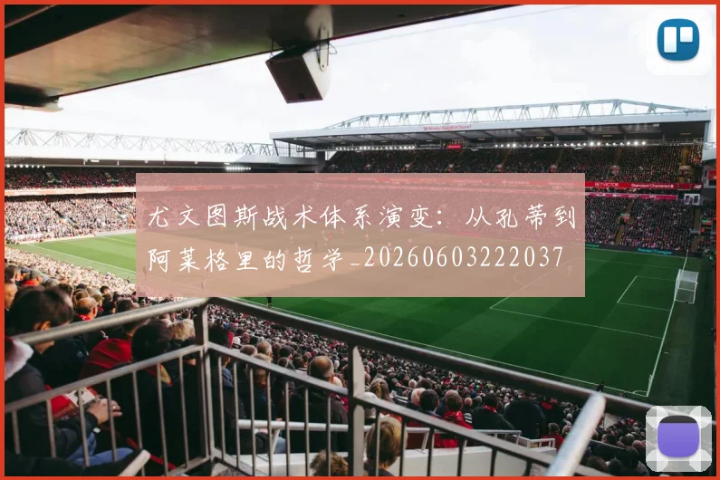 尤文图斯战术体系演变：从孔蒂到阿莱格里的哲学_20260603222037